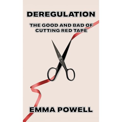 Deregulation: The Good and Bad of Cutting Red Tape [Audiobook]