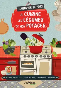 Je cuisine les légumes de mon potager Plus de 160 recettes maison de la cueillette à l'assiette