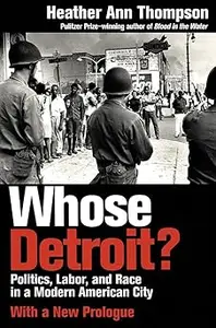 Whose Detroit Politics, Labor, and Race in a Modern American City