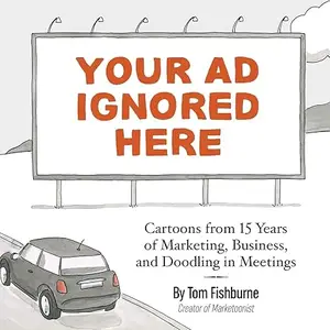 Your Ad Ignored Here Cartoons from 15 Years of Marketing, Business, and Doodling in Meetings