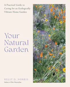 Your Natural Garden A Practical Guide to Caring for an Ecologically Vibrant Home Garden