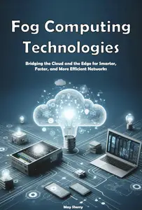 Fog Computing Technologies Bridging the Cloud and the Edge for Smarter, Faster, and More Efficient Networks