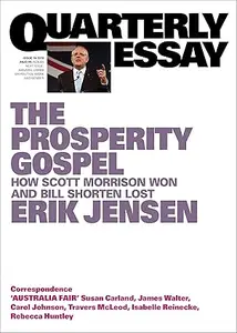 The Prosperity Gospel How Scott Morrison Won and Bill Shorten Lost; Quarterly Essay 74