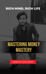 Rich Mind, Rich Life Mastering Money Mastery Mastering the Art of Money Mindset for Lasting Prosperity