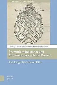 Premodern Rulership and Contemporary Political Power The King's Body Never Dies