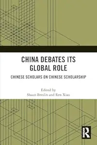 China Debates Its Global Role Chinese Scholars on Chinese Scholarship