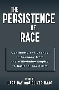 The Persistence of Race Continuity and Change in Germany from the Wilhelmine Empire to National Socialism