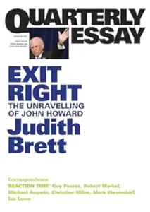 Quarterly Essay Exit Right The Unravelling Of John Howard Issue 28, 2007