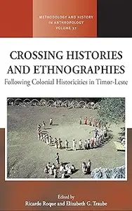 Crossing Histories and Ethnographies Following Colonial Historicities in Timor–Leste