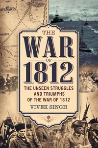 The War of 1812 The Unseen Struggles and Triumphs of the War of 1812