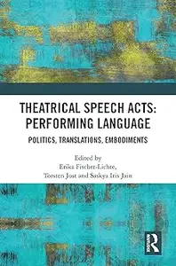 Theatrical Speech Acts Performing Language Politics, Translations, Embodiments