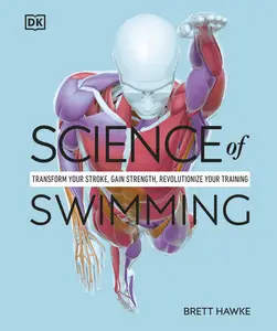 Science of Swimming Transform Your Stroke, Improve Strength, Revolutionize Your Training (Dk Science Of)