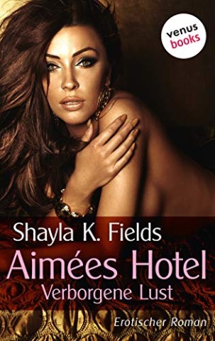 Cover: Shayla K. Fields - Aim&eacute;es Hotel  Verborgene Lust  Erotischer Roman