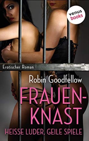 Cover: Robin Goodfellow - Der Frauenknast &ndash; Hei&szlig;e Luder, geile Spiele. Erotischer Roman