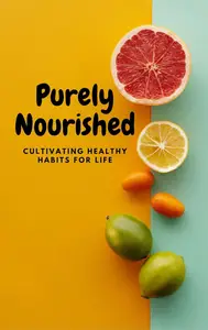 Purely Nourished Cultivating Healthy Habits for Life