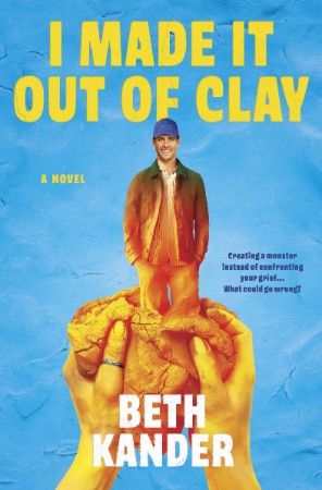 I Made It Out of Clay: A Novel - Beth Kander