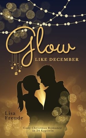 Cover: Lisa Freude - Glow like December: Strahlende Cozy Christmas Romance in 24 Kapiteln