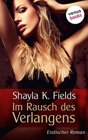 Cover: Shayla K. Fields - Im Rausch des Verlangens. Erotischer Roman
