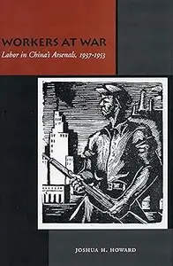 Workers at War Labor in China's Arsenals, 1937–1953