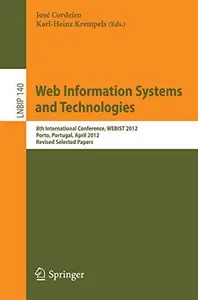 Web Information Systems and Technologies 8th International Conference, WEBIST 2012, Porto, Portugal, April 18–21, 2012, Revise