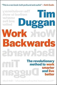 Work Backwards The Revolutionary Method to Work Smarter and Live Better