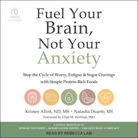 Fuel Your Brain, Not Your Anxiety: Stop the Cycle of Worry, Fatigue, and Sugar Cra...