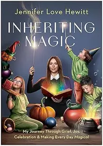 Inheriting Magic My Journey Through Grief, Joy, Celebration, and Making Every Day Magical