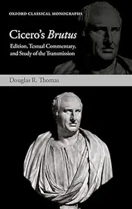 Cicero's Brutus Edition, Textual Commentary, and Study of the Transmission