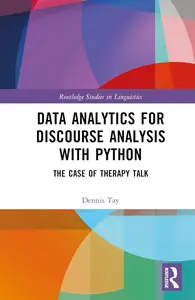 Data Analytics for Discourse Analysis with Python The Case of Therapy Talk (Routledge Studies in Linguistics)