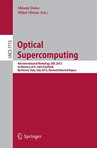 Optical Supercomputing 4th International Workshop, OSC 2012, in Memory of H. John Caulfield, Bertinoro, Italy, July 19–21, 201