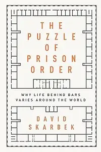 The Puzzle of Prison Order Why Life Behind Bars Varies Around the World