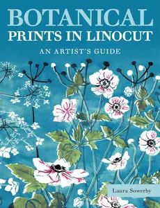 Botanical Prints in Linocut An Artist's Guide