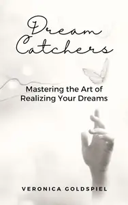 Dream Catchers Mastering the Art of Realizing Your Dreams