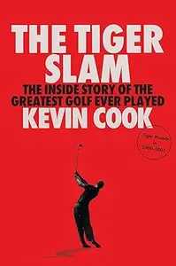 The Tiger Slam The Inside Story of the Greatest Golf Ever Played