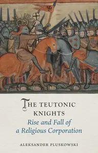 The Teutonic Knights Rise and Fall of a Religious Corporation (Medieval Lives)