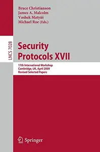 Security Protocols XVII 17th International Workshop, Cambridge, UK, April 1–3, 2009. Revised Selected Papers