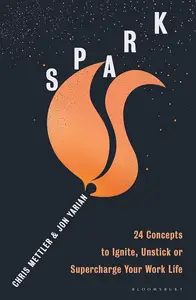 Spark 24 Concepts to Ignite, Unstick or Supercharge Your Work Life