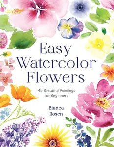 Easy Watercolor Flowers 45 Beautiful Paintings for Beginners