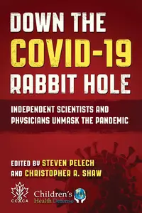 Down the COVID–19 Rabbit Hole Independent Scientists and Physicians Unmask the Pandemic