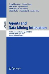 Agents and Data Mining Interaction 8th International Workshop, ADMI 2012, Valencia, Spain, June 4–5, 2012, Revised Selected Pa