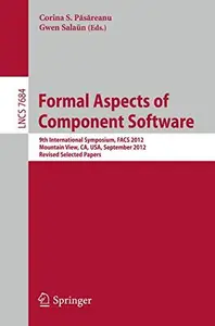 Formal Aspects of Component Software 9th International Symposium, FACS 2012, Mountain View, CA, USA, September 12–14, 2012. Re