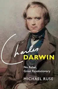 Charles Darwin No Rebel, Great Revolutionary