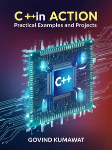 C++ in Action Practical Examples and Projects