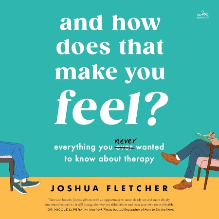 And How Does That Make You Feel?: Everything You (N)ever Wanted to Know About Ther...