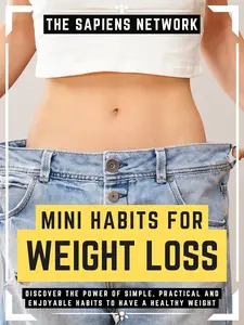 Mini Habits For Weight Loss Discover The Power Of Simple, Practical And Enjoyable Habits To Have A Healthy Weight