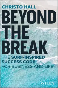 Beyond the Break The Surf–Inspired Success Code for Business and Life