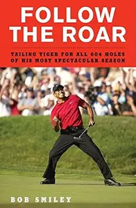 Follow the Roar Tailing Tiger for All 604 Holes of His Most Spectacular Season