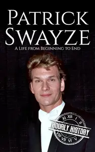 Patrick Swayze A Life from Beginning to End