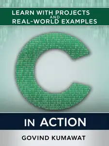 C in Action Learn with Projects and Real–World Examples