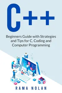 C++ Beginners Guide with Strategies and Tips for C, Coding and Computer Programming